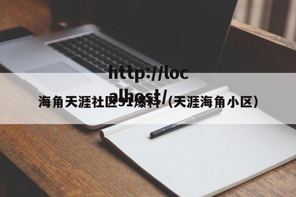 海角天涯社区91爆料(天涯海角小区)