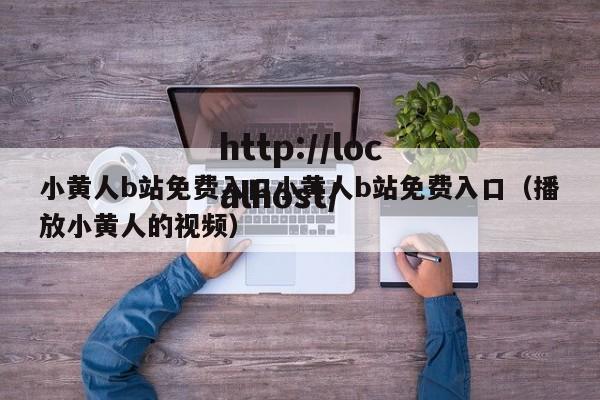 小黄人b站免费入口小黄人b站免费入口(播放小黄人的视频)