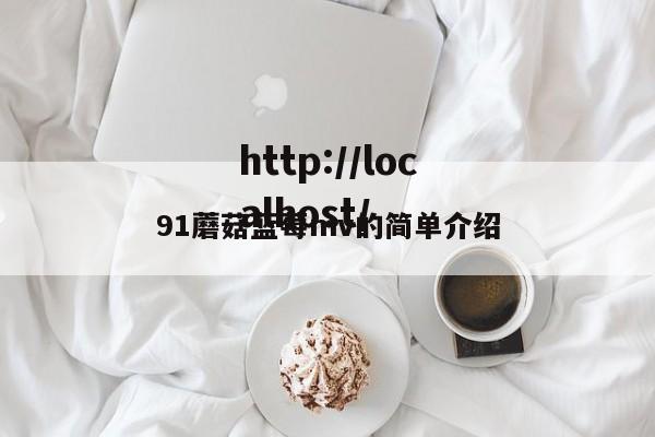 91蘑菇蓝莓mv的简单介绍